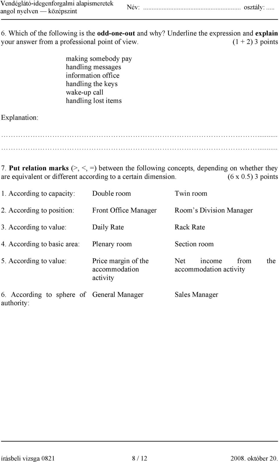 Put relation marks (>, <, =) between the following concepts, depending on whether they are equivalent or different according to a certain dimension. (6 x 0.5) 3 points 1.