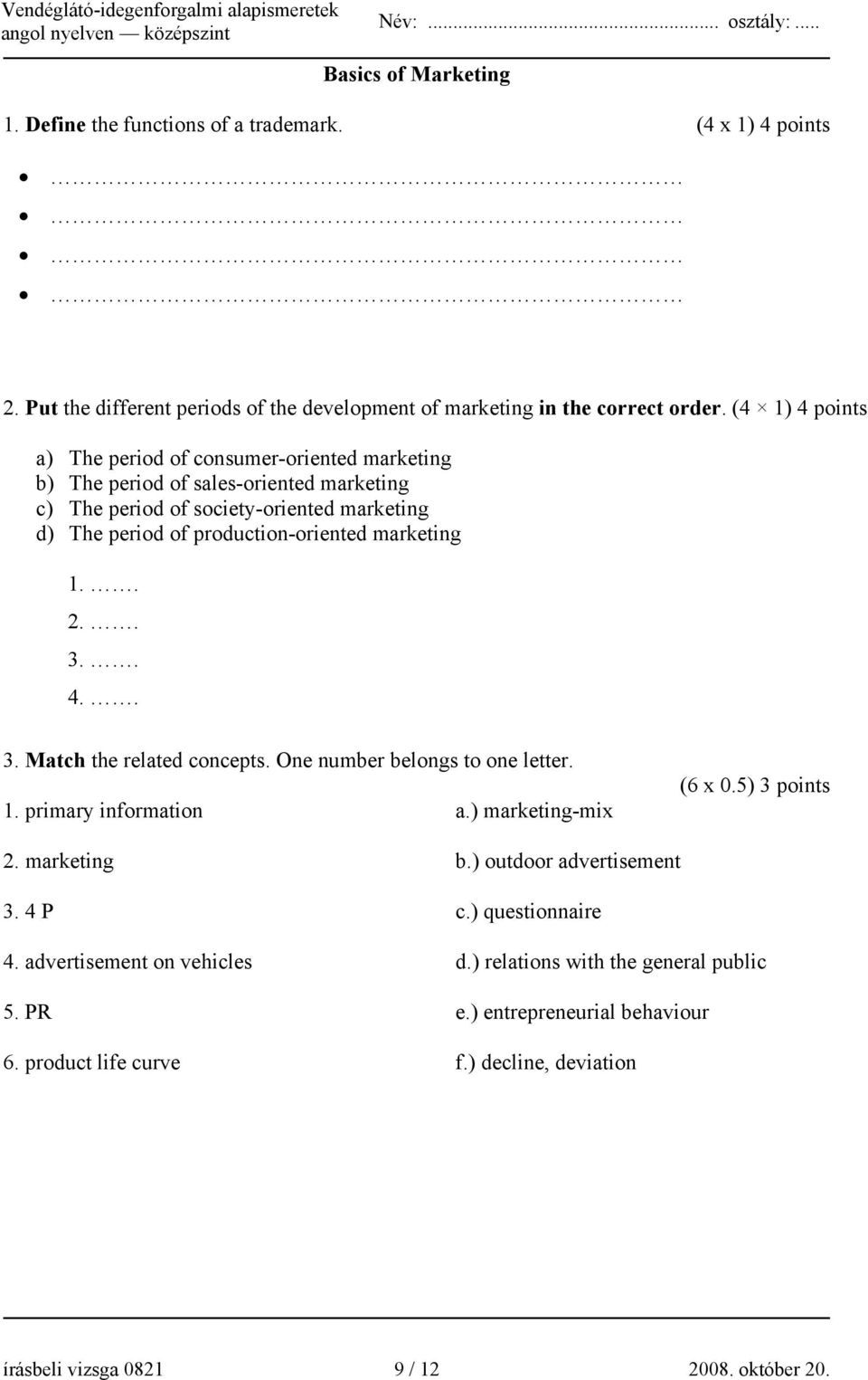 marketing 1.. 2.. 3.. 4.. 3. Match the related concepts. One number belongs to one letter. 1. primary information a.) marketing-mix (6 x 0.5) 3 points 2. marketing b.