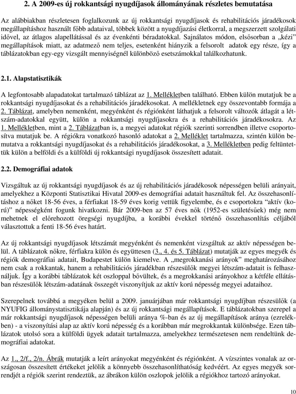 Sajnálatos módon, elsősorban a kézi megállapítások miatt, az adatmező nem teljes, esetenként hiányzik a felsorolt adatok egy része, így a táblázatokban egy-egy vizsgált mennyiségnél különböző