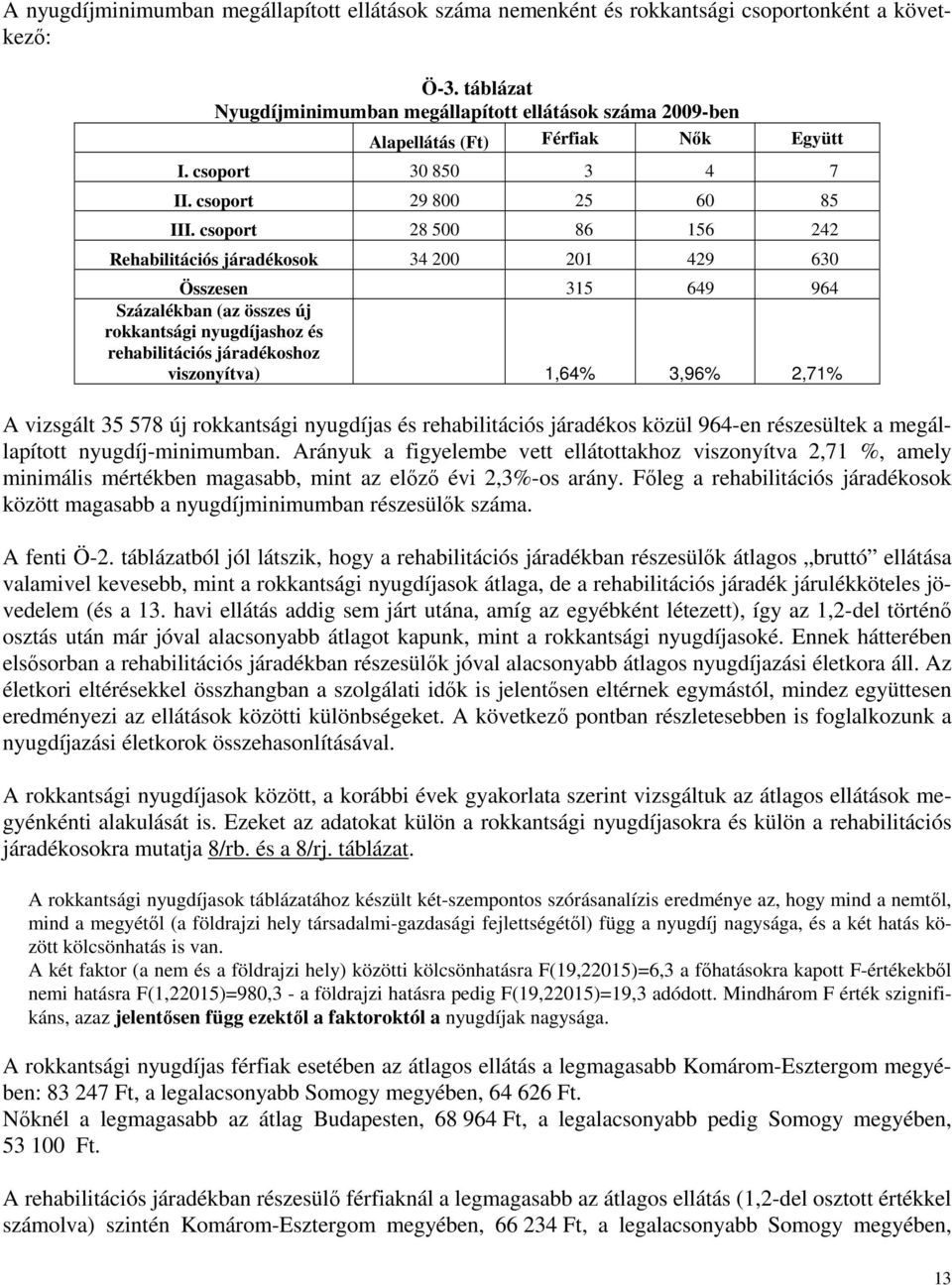 csoport 28 500 86 156 242 Rehabilitációs járadékosok 34 200 201 429 630 Összesen 315 649 964 Százalékban (az összes új rokkantsági nyugdíjashoz és rehabilitációs járadékoshoz viszonyítva) 1,64% 3,96%