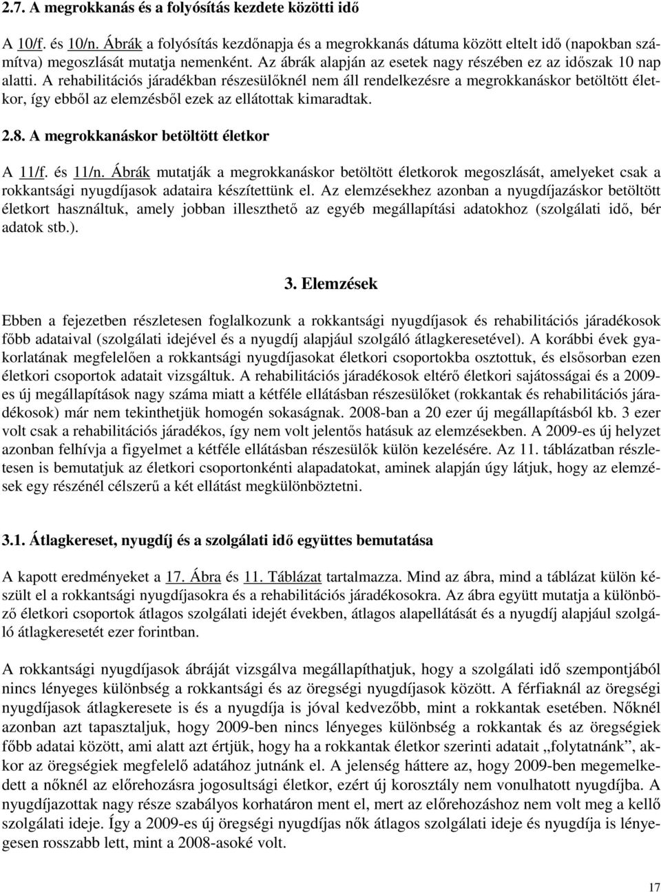 A rehabilitációs járadékban részesülőknél nem áll rendelkezésre a megrokkanáskor betöltött életkor, így ebből az elemzésből ezek az ellátottak kimaradtak. 2.8.