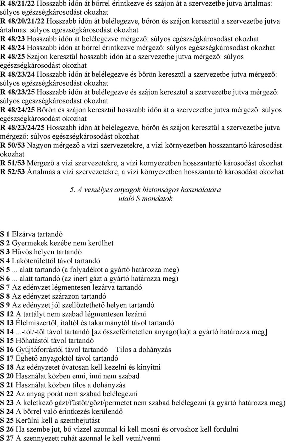 súlyos egészségkárosodást okozhat R 48/25 Szájon keresztül hosszabb időn át a szervezetbe jutva mérgező: súlyos egészségkárosodást okozhat R 48/23/24 Hosszabb időn át belélegezve és bőrön keresztül a