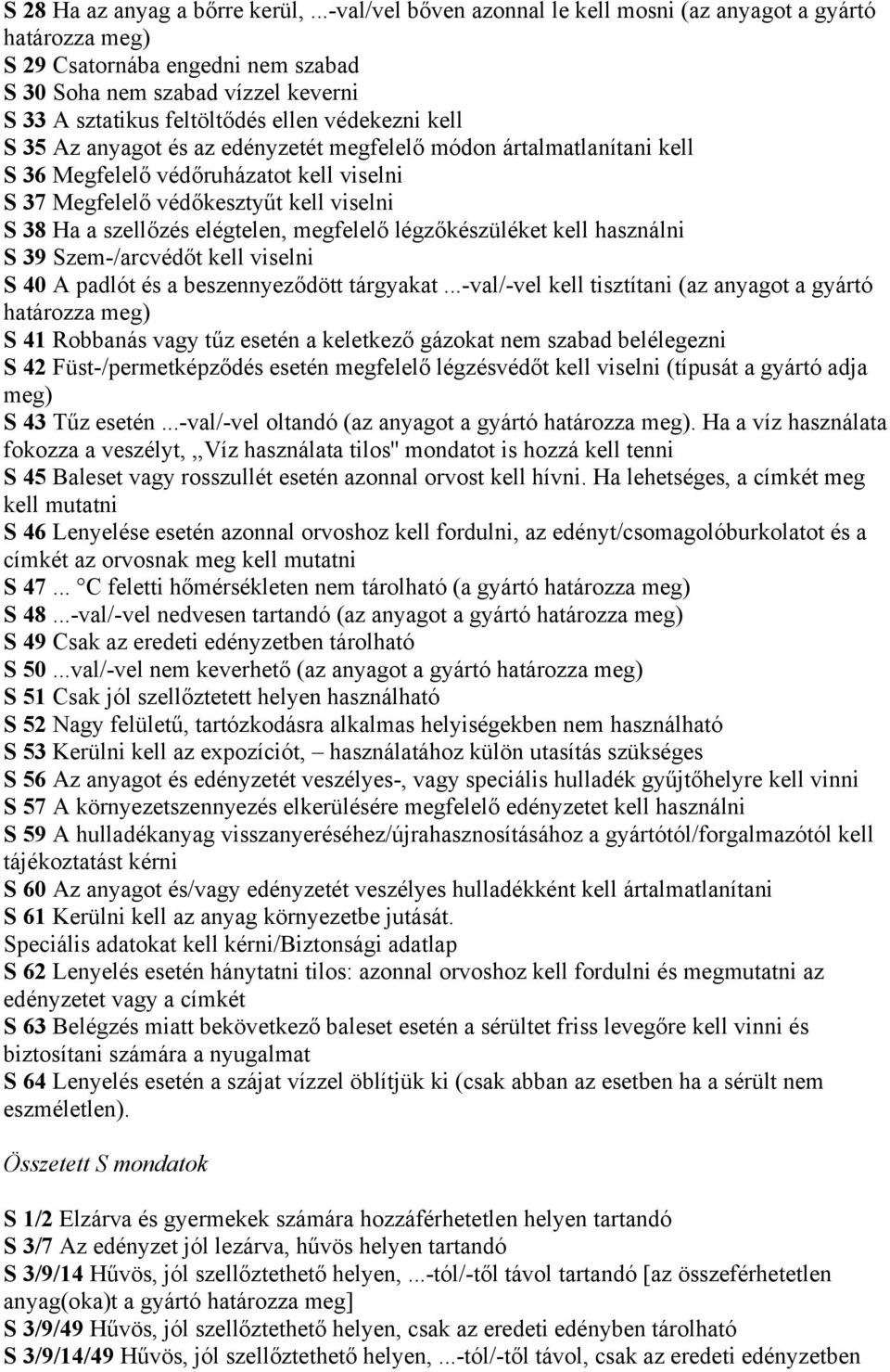 35 Az anyagot és az edényzetét megfelelő módon ártalmatlanítani kell S 36 Megfelelő védőruházatot kell viselni S 37 Megfelelő védőkesztyűt kell viselni S 38 Ha a szellőzés elégtelen, megfelelő