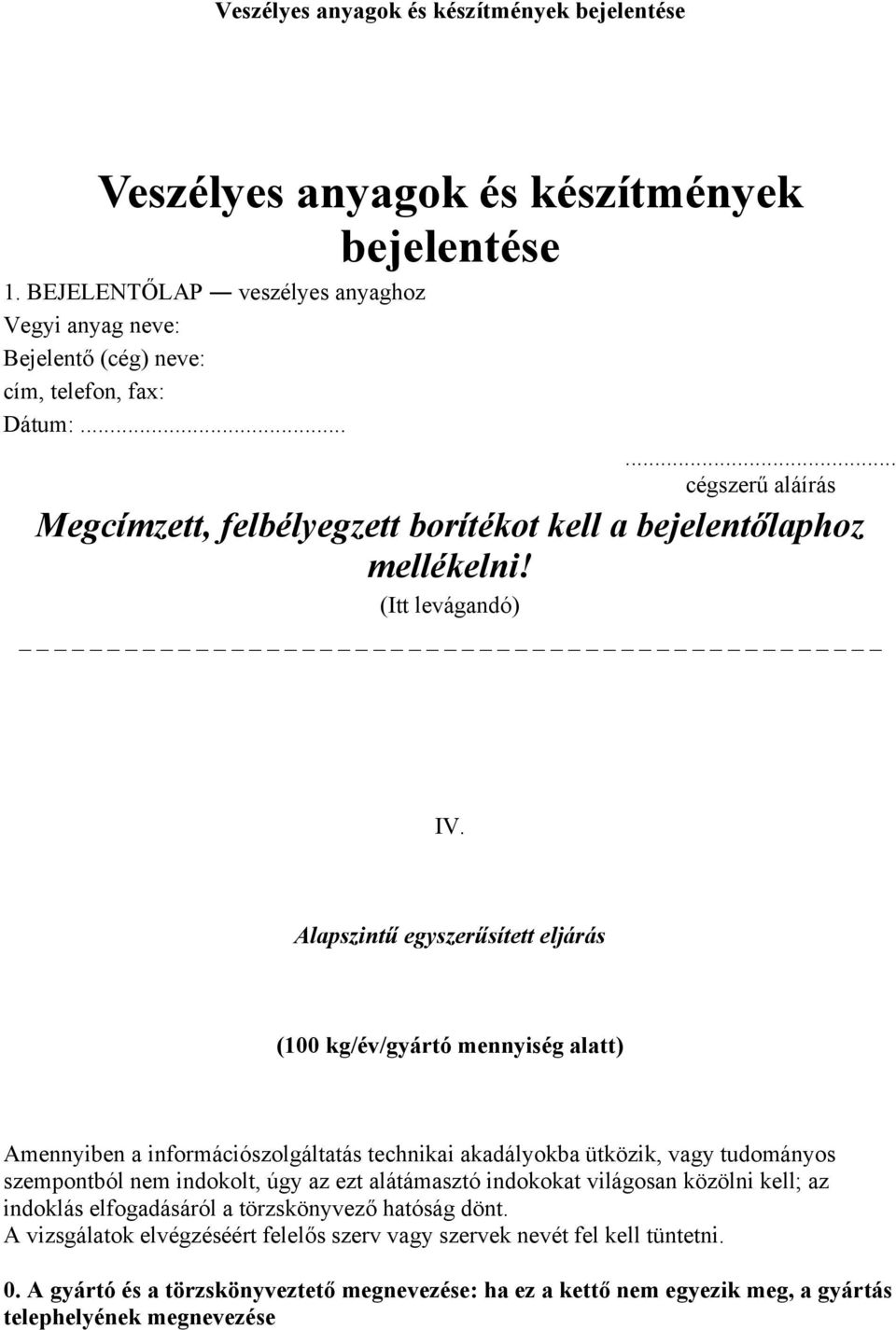 Alapszintű egyszerűsített eljárás (100 kg/év/gyártó mennyiség alatt) Amennyiben a információszolgáltatás technikai akadályokba ütközik, vagy tudományos szempontból nem indokolt, úgy az ezt