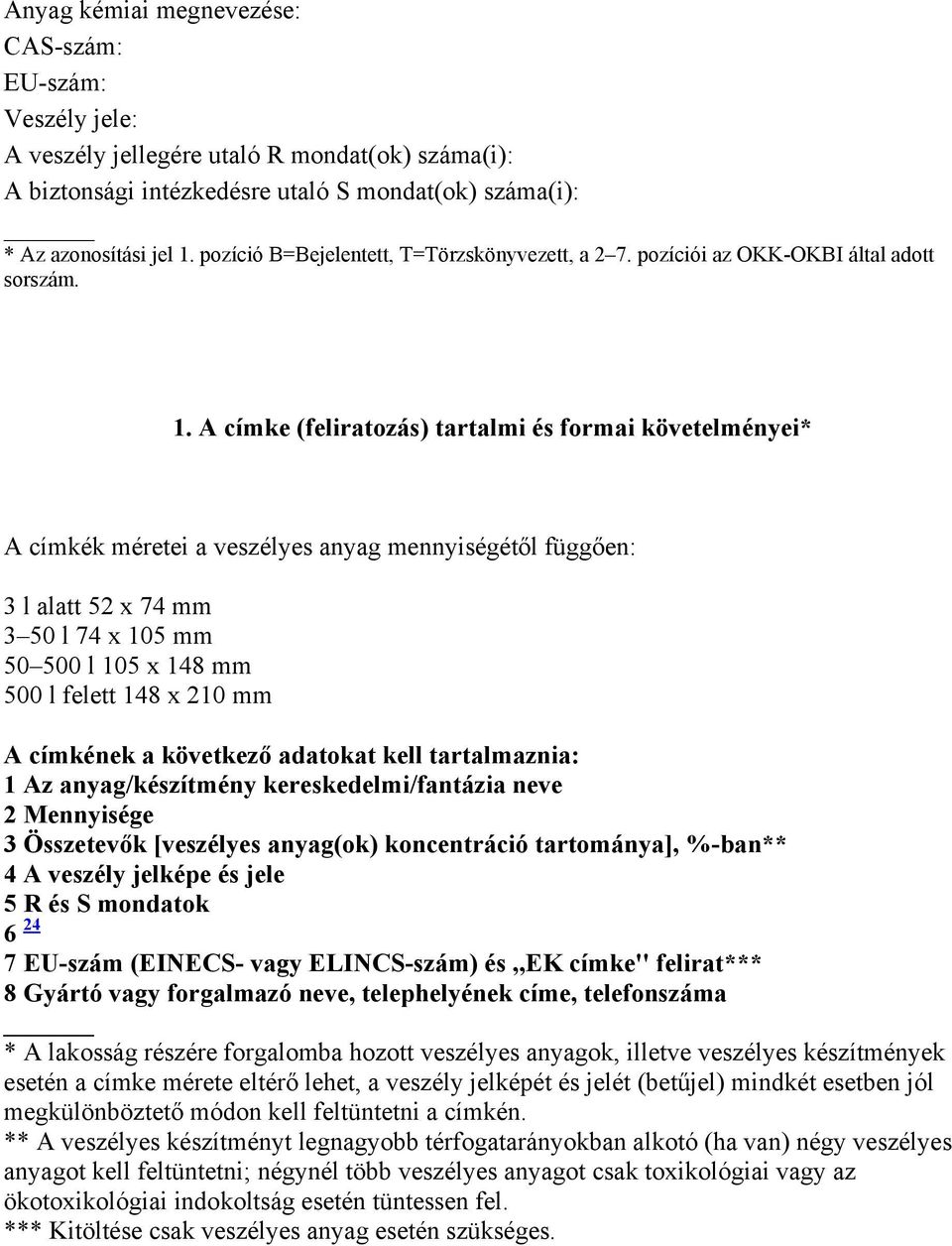 A címke (feliratozás) tartalmi és formai követelményei* A címkék méretei a veszélyes anyag mennyiségétől függően: 3 l alatt 52 x 74 mm 3 50 l 74 x 105 mm 50 500 l 105 x 148 mm 500 l felett 148 x 210