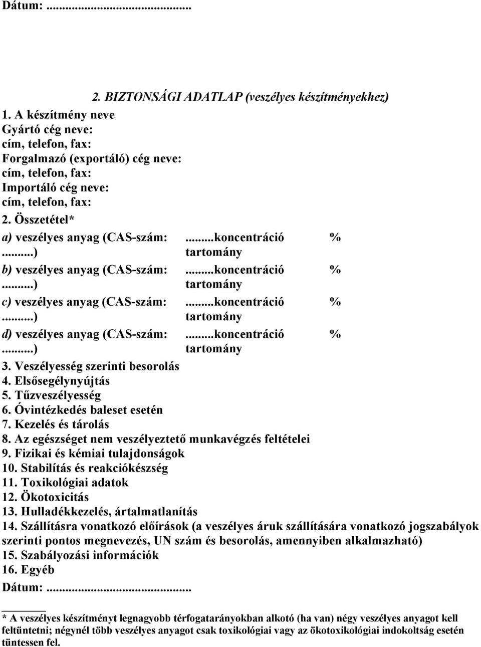 ..) b) veszélyes anyag (CAS-szám:...) c) veszélyes anyag (CAS-szám:...) d) veszélyes anyag (CAS-szám:...)...koncentráció tartomány...koncentráció tartomány...koncentráció tartomány...koncentráció tartomány 3.