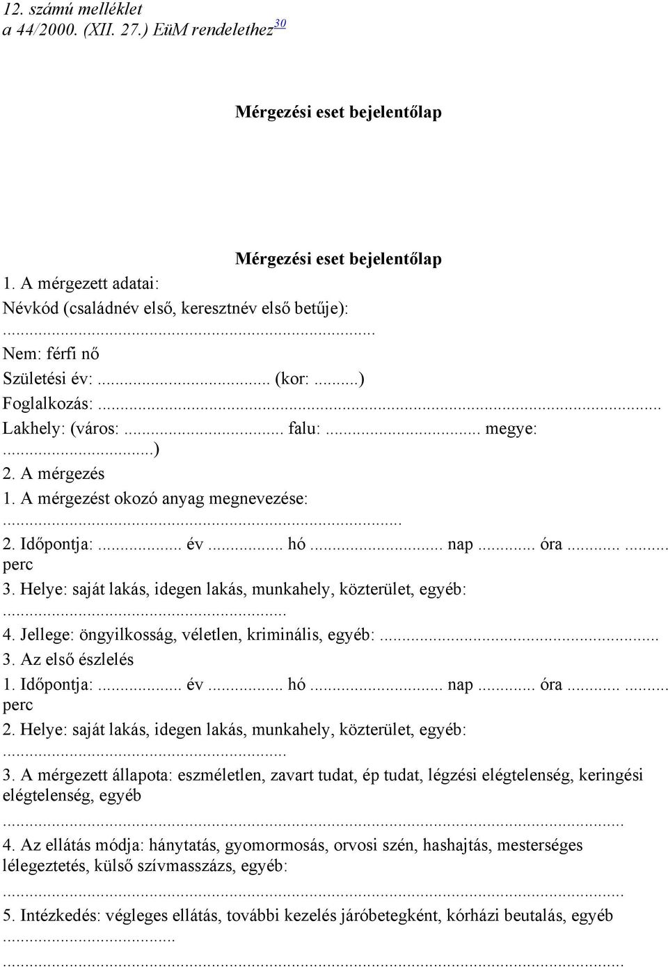 ..... perc 3. Helye: saját lakás, idegen lakás, munkahely, közterület, egyéb:... 4. Jellege: öngyilkosság, véletlen, kriminális, egyéb:... 3. Az első észlelés 1. Időpontja:... év... hó... nap... óra.