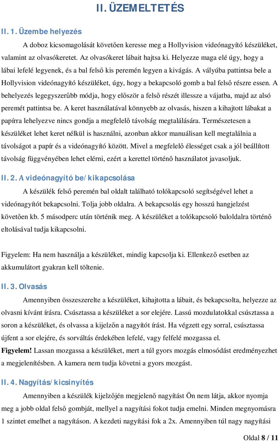 A vályúba pattintsa bele a Hollyvision videónagyító készüléket, úgy, hogy a bekapcsoló gomb a bal felső részre essen.