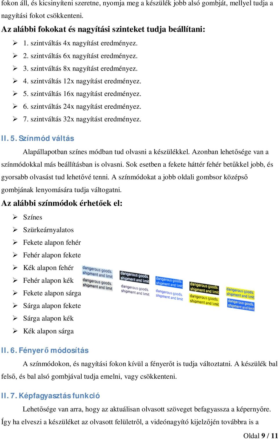 6. szintváltás 24x nagyítást eredményez. 7. szintváltás 32x nagyítást eredményez. II. 5. Színmód váltás Alapállapotban színes módban tud olvasni a készülékkel.