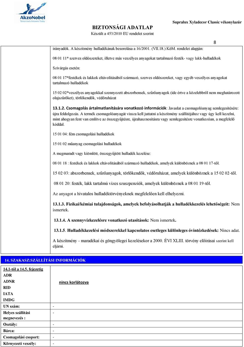 szerves oldószereket, vagy egyéb veszélyes anyagokat tartalmazó hulladékok 15 02 02*veszélyes anyagokkal szennyezett abszorbensek, szűrőanyagok (ide értve a közelebbről nem meghatározott