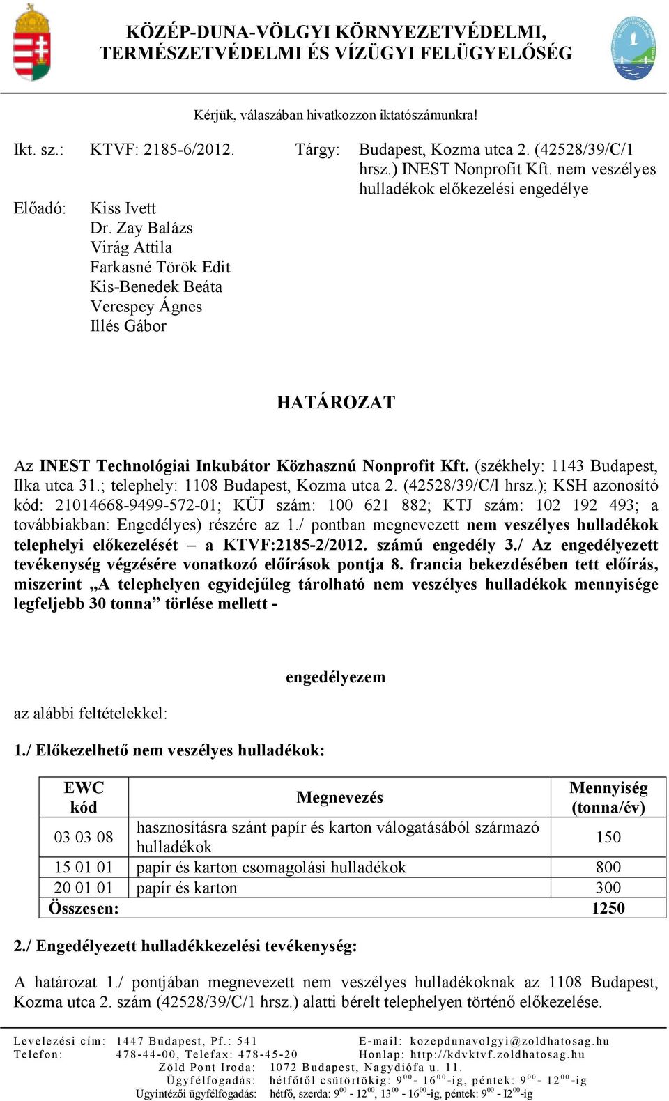 Zay Balázs Virág Attila Farkasné Török Edit Kis-Benedek Beáta Verespey Ágnes Illés Gábor HATÁROZAT Az INEST Technológiai Inkubátor Közhasznú Nonprofit Kft. (székhely: 1143 Budapest, Ilka utca 31.