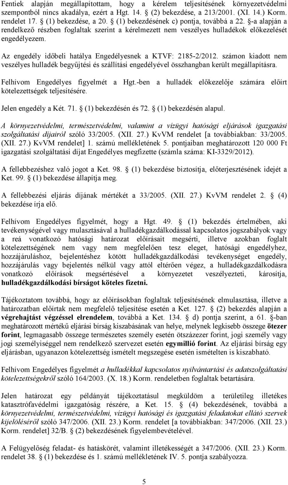 Az engedély idıbeli hatálya Engedélyesnek a KTVF: 2185-2/2012. számon kiadott nem veszélyes hulladék begyőjtési és szállítási engedélyével összhangban került megállapításra.