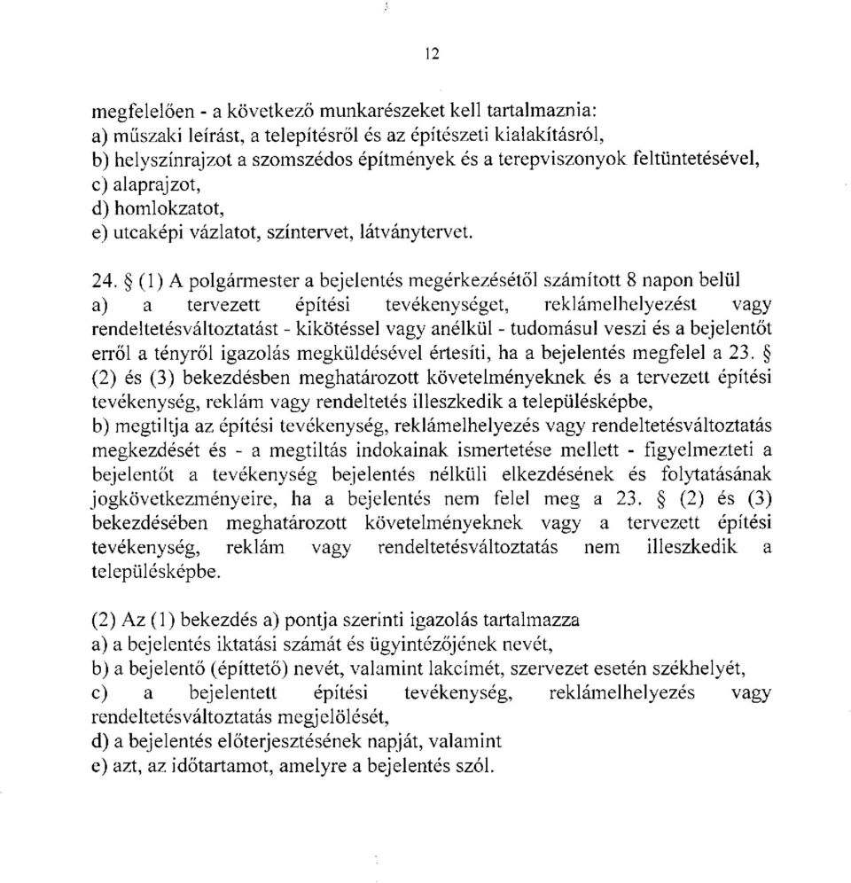 (1) A polgármester a bejelentés megérkezésétől számított 8 napon belül a) a tervezett építési tevékenységet, reklámelhelyezést vagy rendeltetés változtatást - kikötéssel vagy anélkül - tudomásul