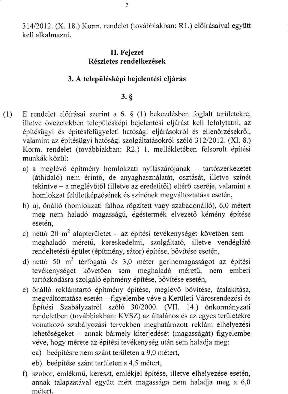 (1) bekezdésben foglalt területekre, illetve övezetekben településképi bejelentési eljárást kell lefolytatni, az építésügyi és építésfelügyeleti hatósági eljárásokról és ellenőrzésekről, valamint az