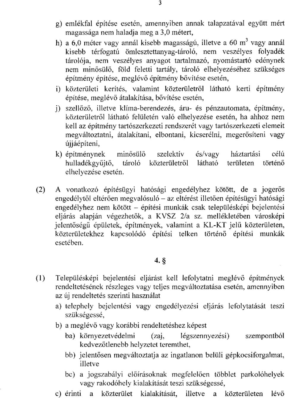 építése, meglévő építmény bővítése esetén, i) közterületi kerítés, valamint közterületről látható kerti építmény építése, meglévő átalakítása, bővítése esetén, j) szellőző, illetve klíma-berendezés,