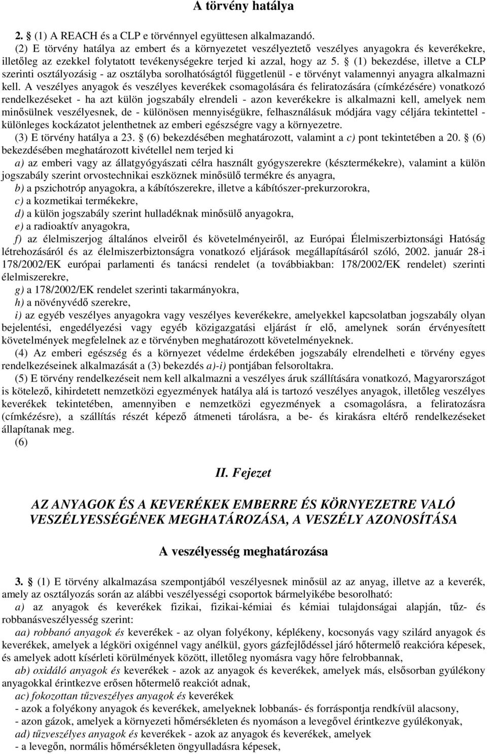 (1) bekezdése, illetve a CLP szerinti osztályozásig - az osztályba sorolhatóságtól függetlenül - e törvényt valamennyi anyagra alkalmazni kell.