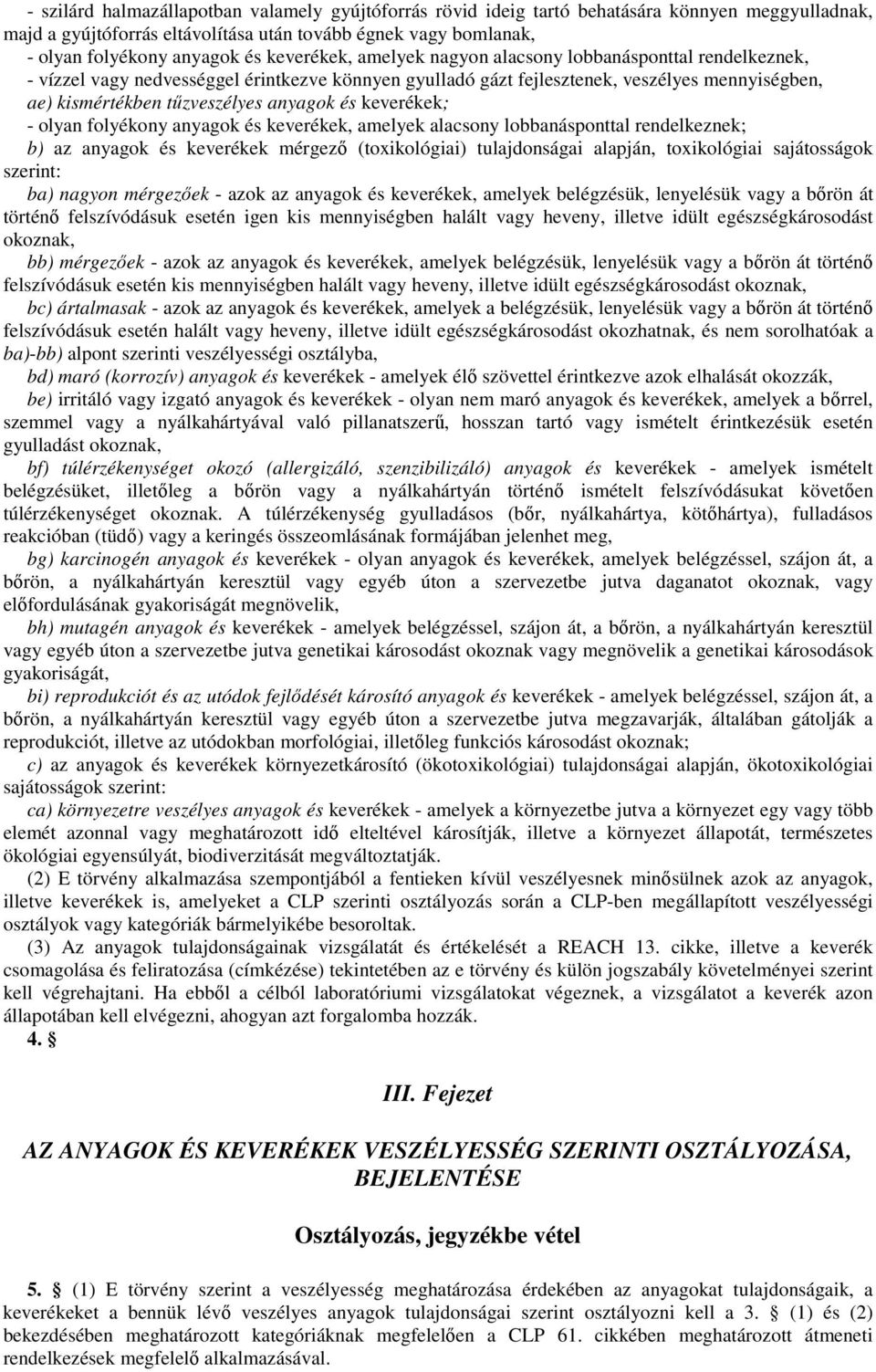 anyagok és keverékek; - olyan folyékony anyagok és keverékek, amelyek alacsony lobbanásponttal rendelkeznek; b) az anyagok és keverékek mérgezı (toxikológiai) tulajdonságai alapján, toxikológiai