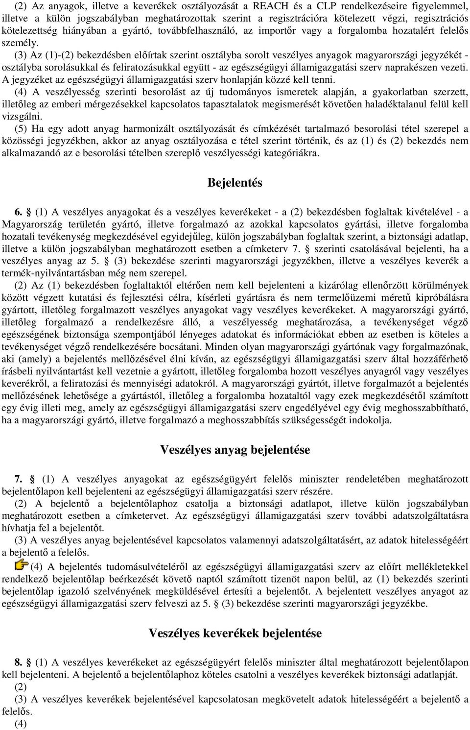 (3) Az (1)-(2) bekezdésben elıírtak szerint osztályba sorolt veszélyes anyagok magyarországi jegyzékét - osztályba sorolásukkal és feliratozásukkal együtt - az egészségügyi államigazgatási szerv