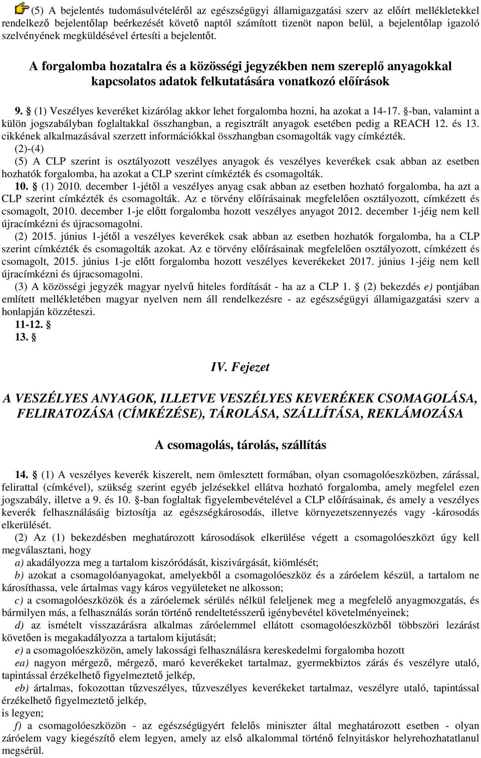 (1) Veszélyes keveréket kizárólag akkor lehet forgalomba hozni, ha azokat a 14-17. -ban, valamint a külön jogszabályban foglaltakkal összhangban, a regisztrált anyagok esetében pedig a REACH 12.