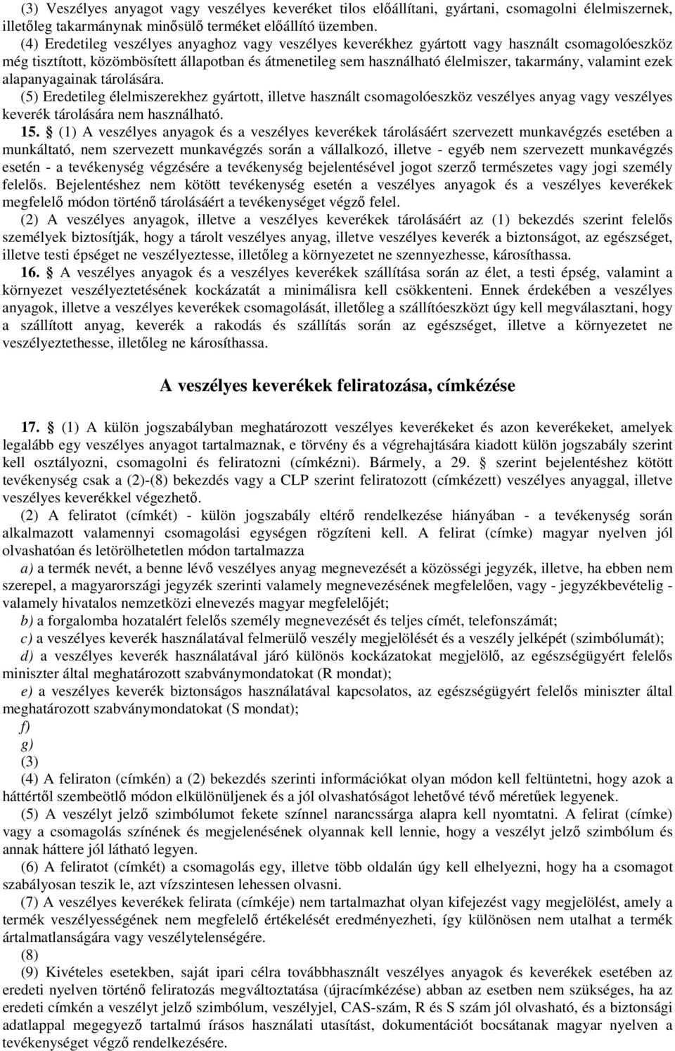 valamint ezek alapanyagainak tárolására. (5) Eredetileg élelmiszerekhez gyártott, illetve használt csomagolóeszköz veszélyes anyag vagy veszélyes keverék tárolására nem használható. 15.