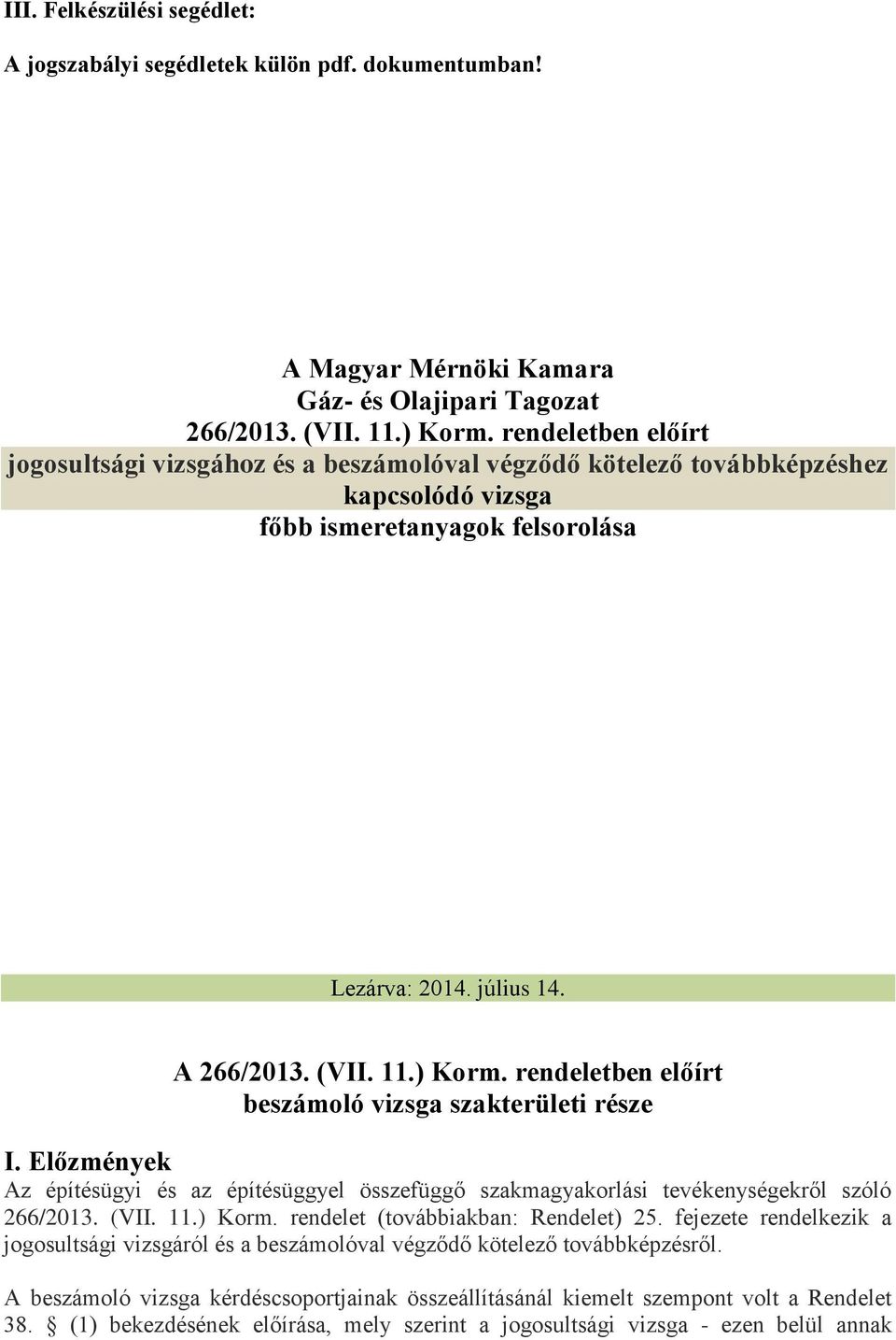 rendeletben előírt beszámoló vizsga szakterületi része I. Előzmények Az építésügyi és az építésüggyel összefüggő szakmagyakorlási tevékenységekről szóló 266/2013. (VII. 11.) Korm.