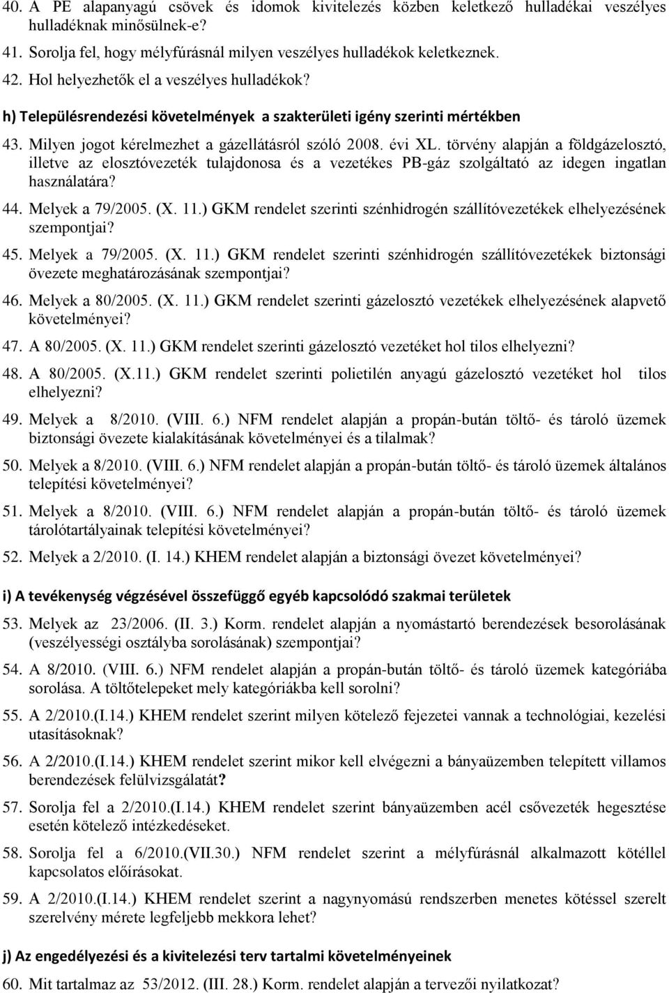 törvény alapján a földgázelosztó, illetve az elosztóvezeték tulajdonosa és a vezetékes PB-gáz szolgáltató az idegen ingatlan használatára? 44. Melyek a 79/2005. (X. 11.