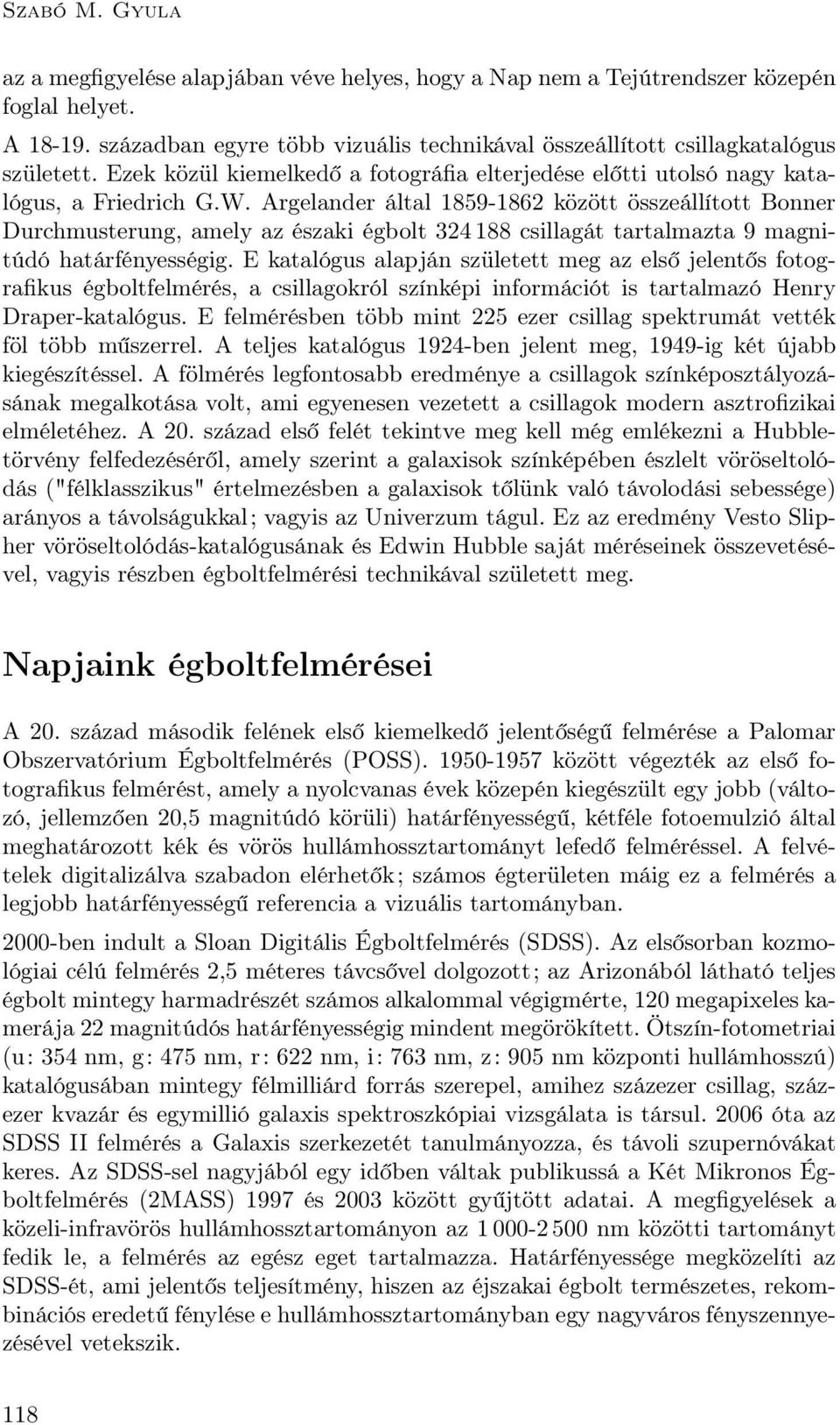 Argelander által 1859-1862 között összeállított Bonner Durchmusterung, amely az északi égbolt 324 188 csillagát tartalmazta 9 magnitúdó határfényességig.