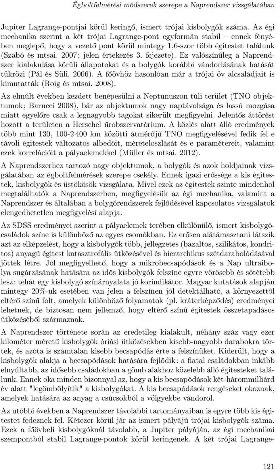 fejezete). Ez valószínűleg a Naprendszer kialakulása körüli állapotokat és a bolygók korábbi vándorlásának hatását tükrözi (Pál és Süli, 2006).