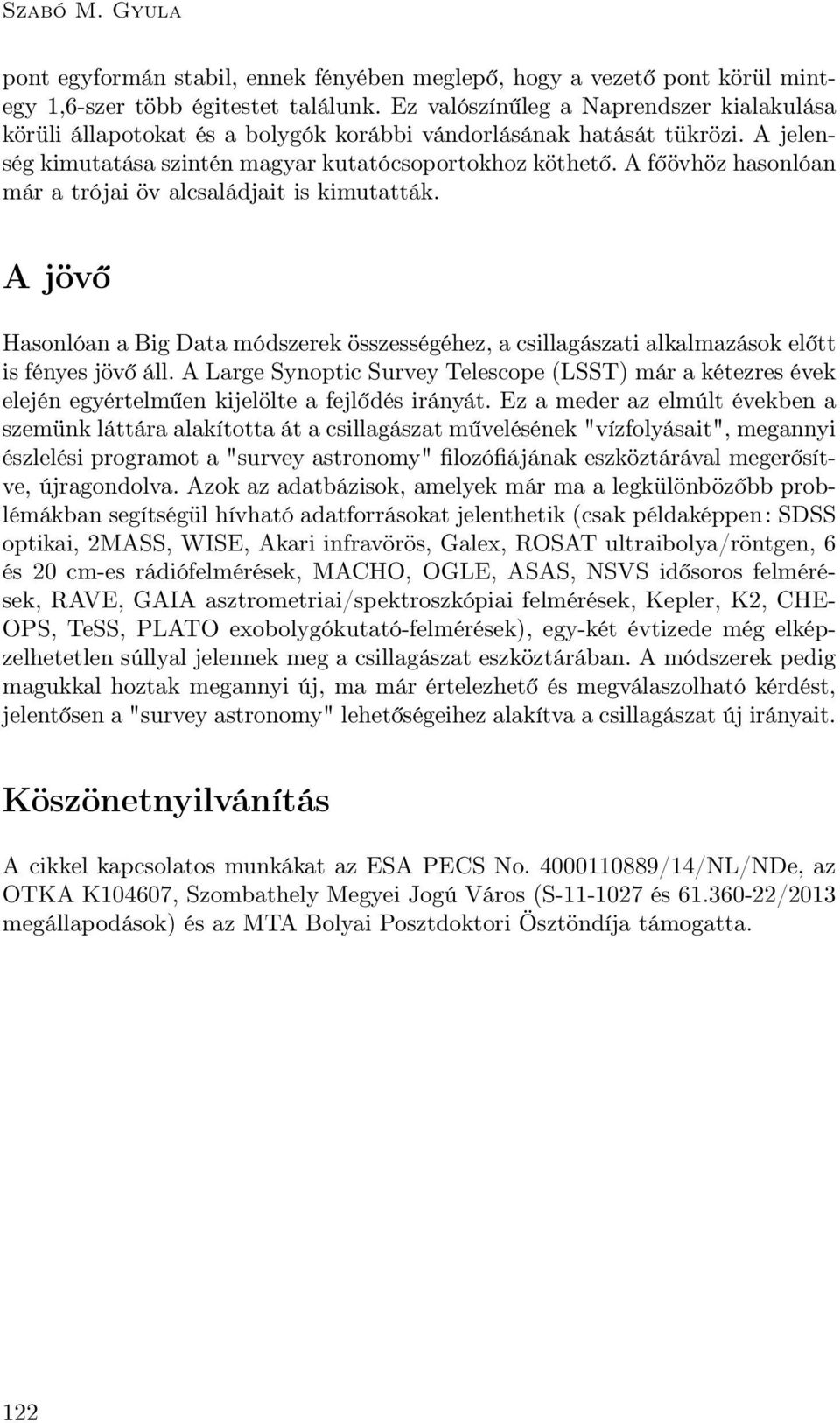 A főövhöz hasonlóan már a trójai öv alcsaládjait is kimutatták. A jövő Hasonlóan a Big Data módszerek összességéhez, a csillagászati alkalmazások előtt is fényes jövő áll.