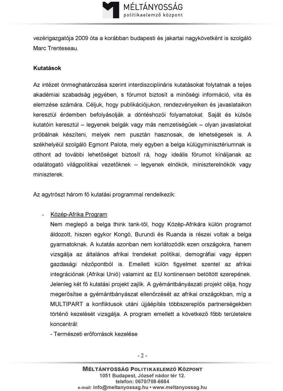 Céljuk, hogy publikációjukon, rendezvényeiken és javaslataikon keresztül érdemben befolyásolják a döntéshozói folyamatokat.