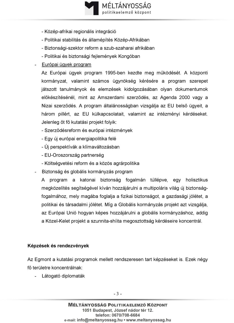 A központi kormányzat, valamint számos ügynökség kérésére a program szerepet játszott tanulmányok és elemzések kidolgozásában olyan dokumentumok előkészítésénél, mint az Amszerdami szerződés, az