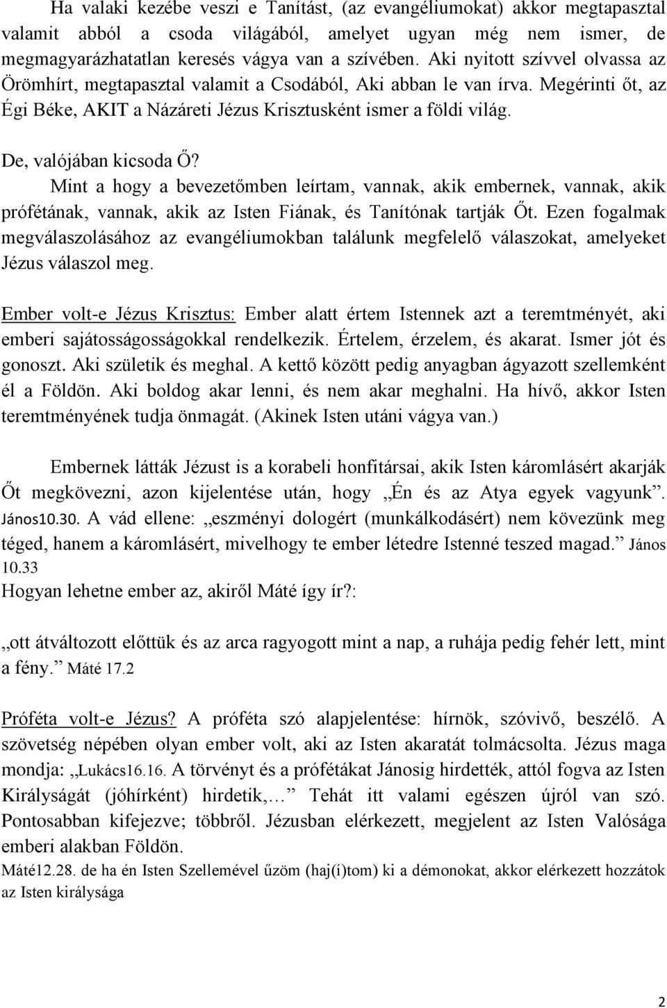 De, valójában kicsoda Ő? Mint a hogy a bevezetőmben leírtam, vannak, akik embernek, vannak, akik prófétának, vannak, akik az Isten Fiának, és Tanítónak tartják Őt.