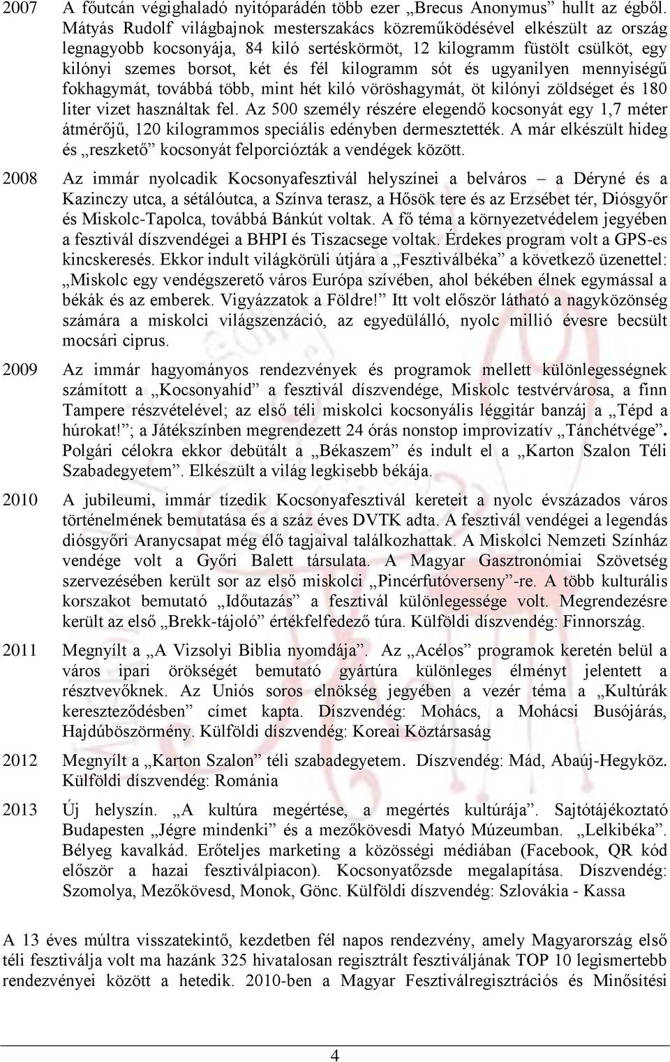 sót és ugyanilyen mennyiségű fokhagymát, továbbá több, mint hét kiló vöröshagymát, öt kilónyi zöldséget és 180 liter vizet használtak fel.