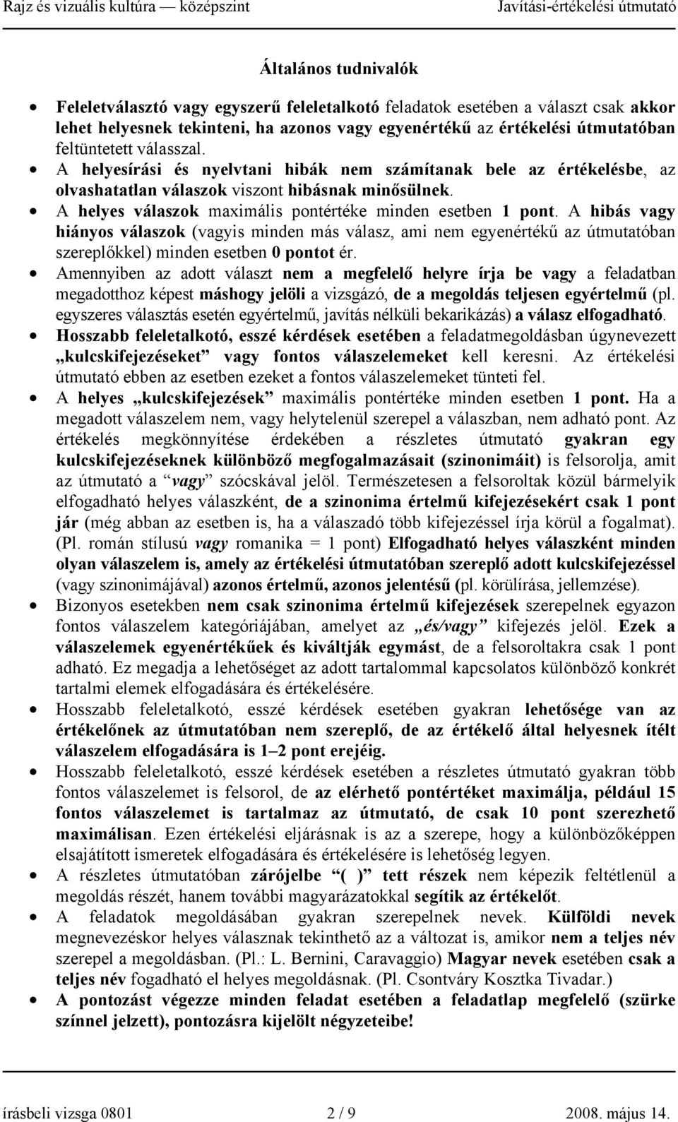 A hibás vagy hiányos válaszok (vagyis minden más válasz, ami nem egyenértékű az útmutatóban szereplőkkel) minden esetben 0 pontot ér.