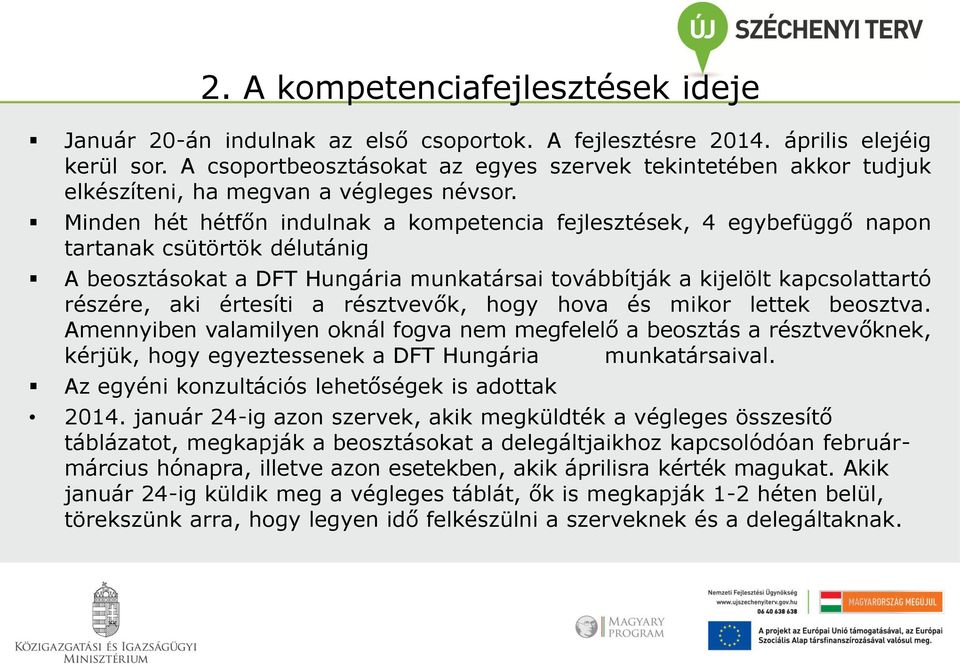 Minden hét hétfőn indulnak a kompetencia fejlesztések, 4 egybefüggő napon tartanak csütörtök délutánig A beosztásokat a DFT Hungária munkatársai továbbítják a kijelölt kapcsolattartó részére, aki