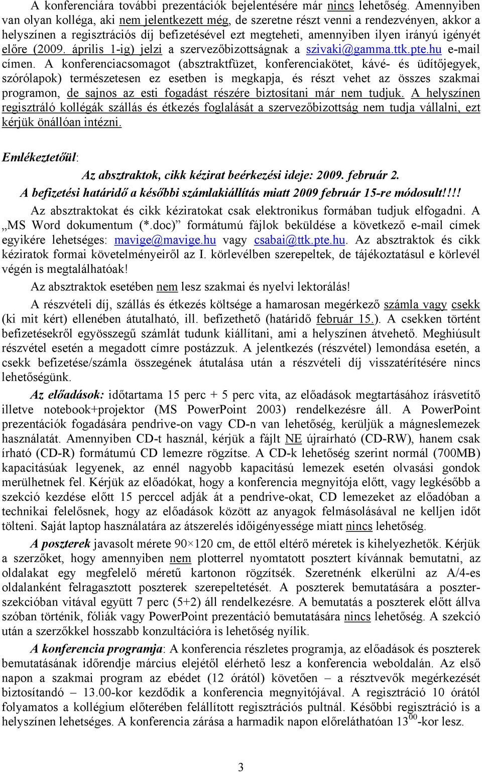 előre (2009. április 1-ig) jelzi a szervezőbizottságnak a szivaki@gamma.ttk.pte.hu e-mail címen.