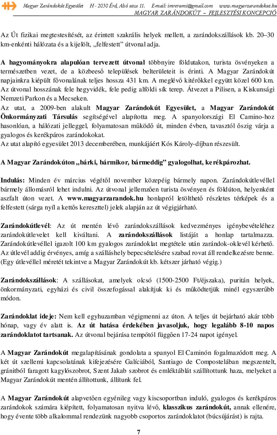 A Magyar Zarándokút napjainkra kiépült fővonalának teljes hossza 431 km. A meglévő kitérőkkel együtt közel 600 km. Az útvonal hosszának fele hegyvidék, fele pedig alföldi sík terep.