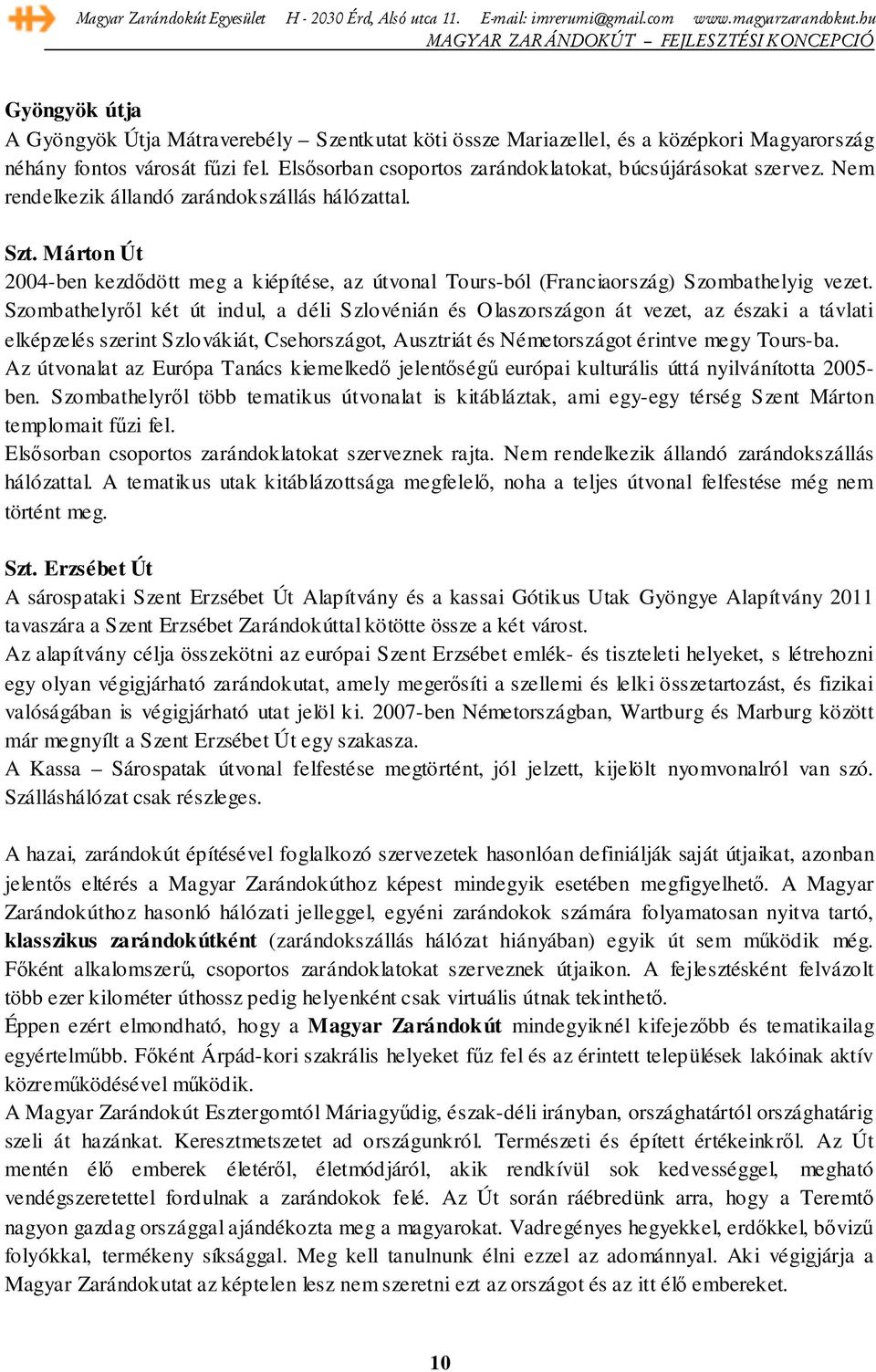 Szombathelyről két út indul, a déli Szlovénián és Olaszországon át vezet, az északi a távlati elképzelés szerint Szlovákiát, Csehországot, Ausztriát és Németországot érintve megy Tours-ba.