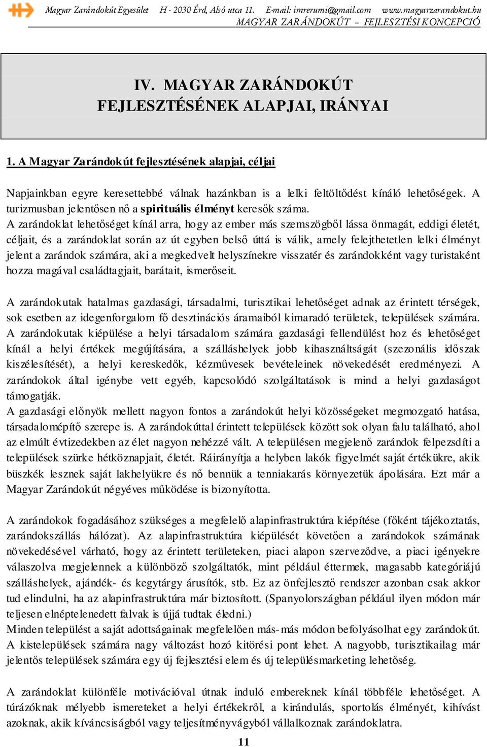 A zarándoklat lehetőséget kínál arra, hogy az ember más szemszögből lássa önmagát, eddigi életét, céljait, és a zarándoklat során az út egyben belső úttá is válik, amely felejthetetlen lelki élményt