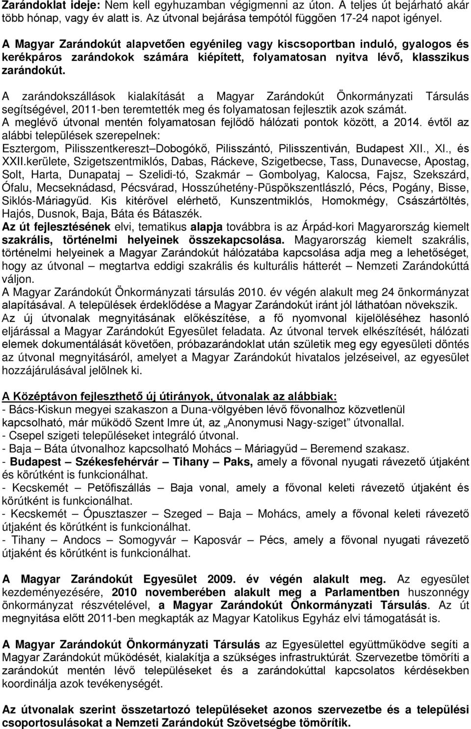 A zarándokszállások kialakítását a Magyar Zarándokút Önkormányzati Társulás segítségével, 2011-ben teremtették meg és folyamatosan fejlesztik azok számát.