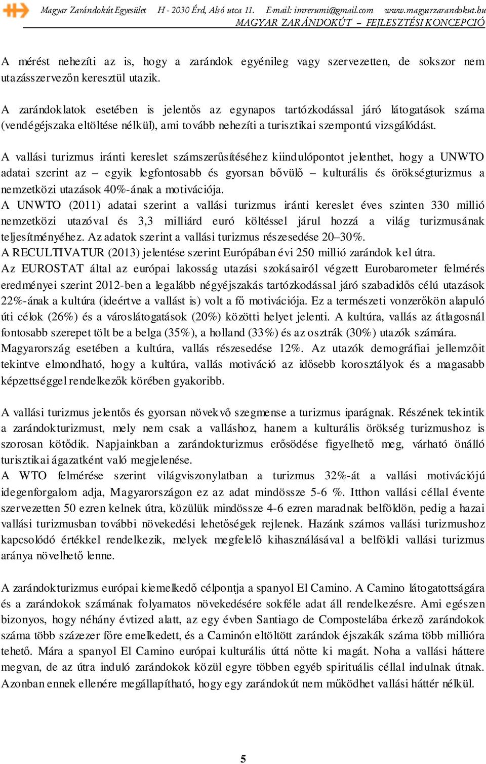 A vallási turizmus iránti kereslet számszerűsítéséhez kiindulópontot jelenthet, hogy a UNWTO adatai szerint az egyik legfontosabb és gyorsan bővülő kulturális és örökségturizmus a nemzetközi utazások