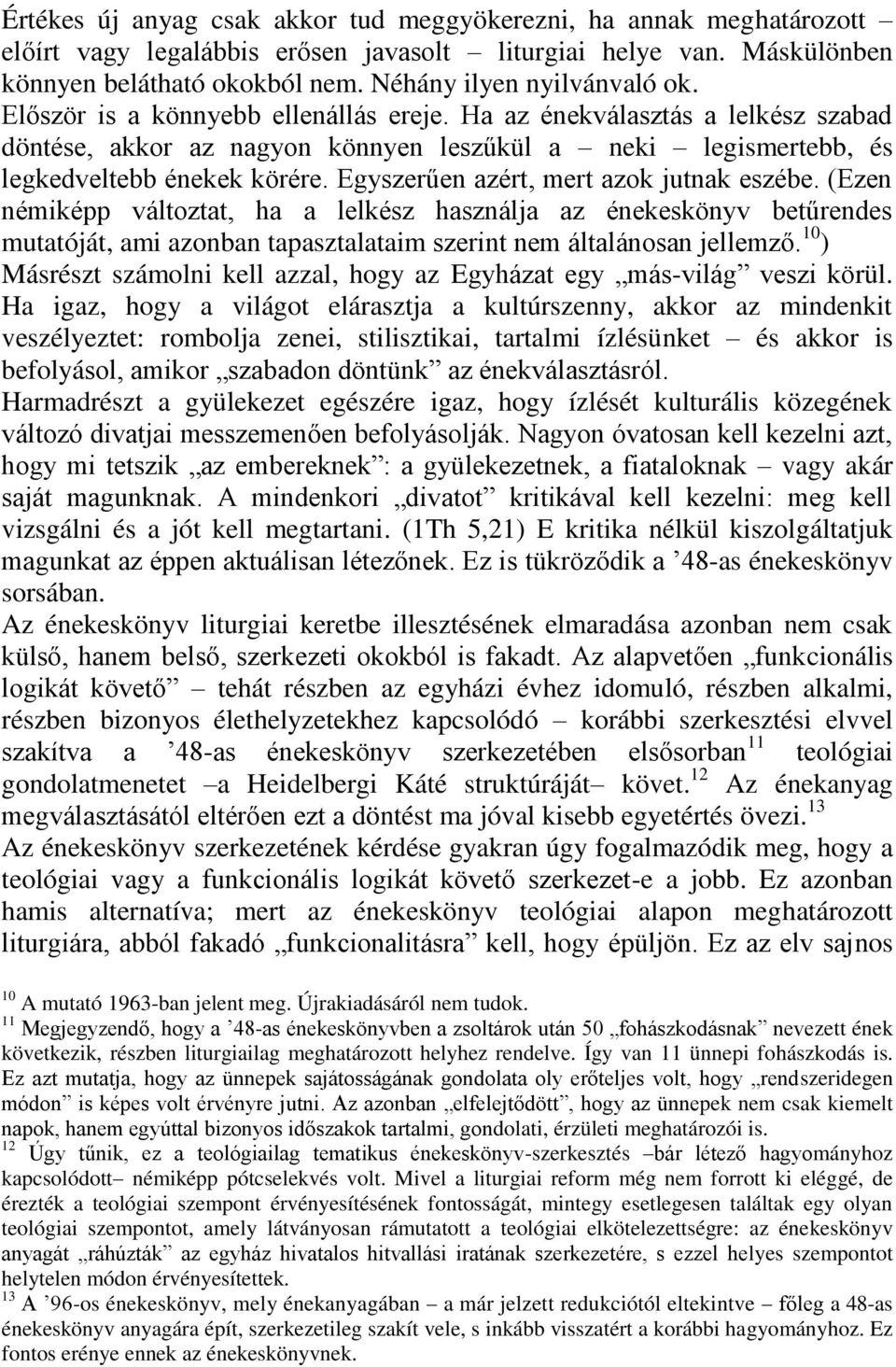 Egyszerűen azért, mert azok jutnak eszébe. (Ezen némiképp változtat, ha a lelkész használja az énekeskönyv betűrendes mutatóját, ami azonban tapasztalataim szerint nem általánosan jellemző.