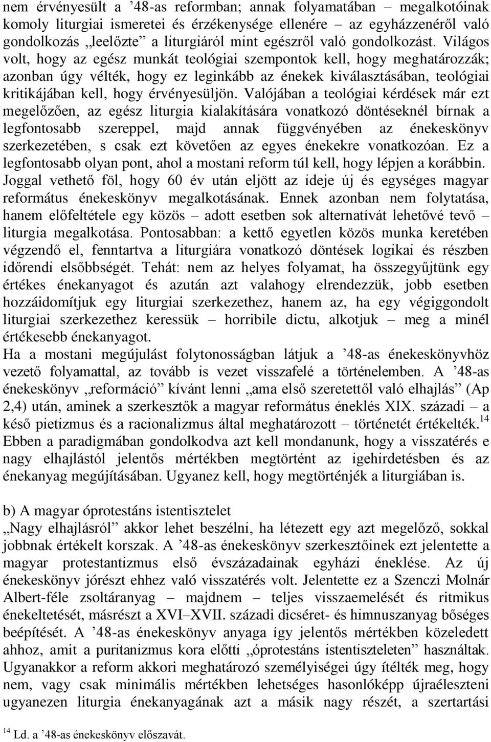 Világos volt, hogy az egész munkát teológiai szempontok kell, hogy meghatározzák; azonban úgy vélték, hogy ez leginkább az énekek kiválasztásában, teológiai kritikájában kell, hogy érvényesüljön.