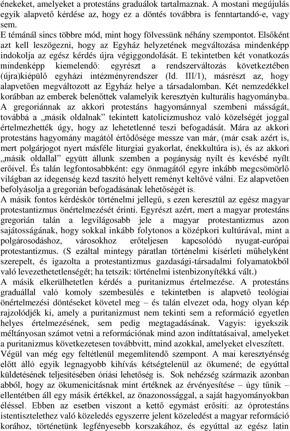 E tekintetben két vonatkozás mindenképp kiemelendő: egyrészt a rendszerváltozás következtében (újra)kiépülő egyházi intézményrendszer (ld.