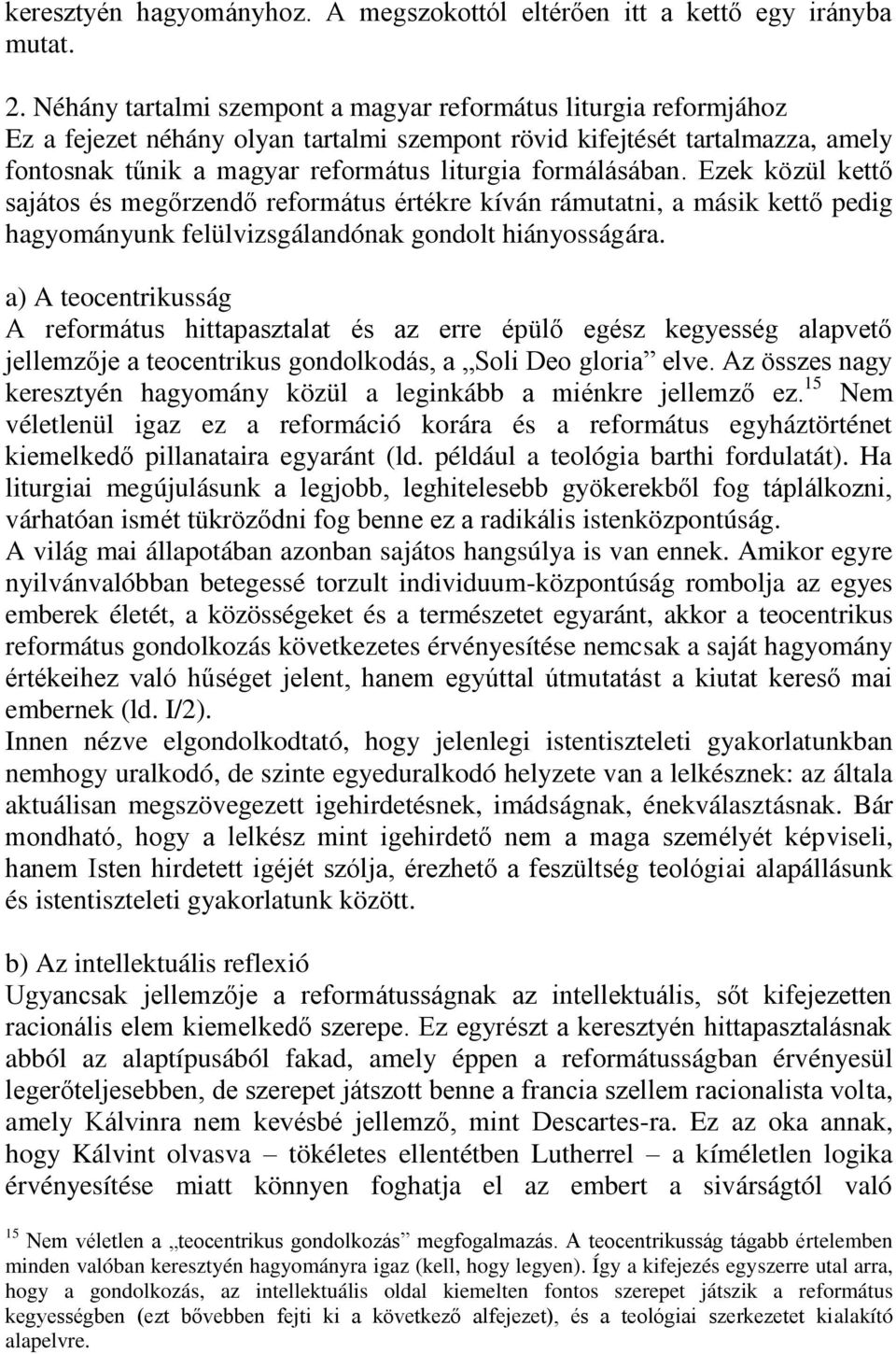 formálásában. Ezek közül kettő sajátos és megőrzendő református értékre kíván rámutatni, a másik kettő pedig hagyományunk felülvizsgálandónak gondolt hiányosságára.