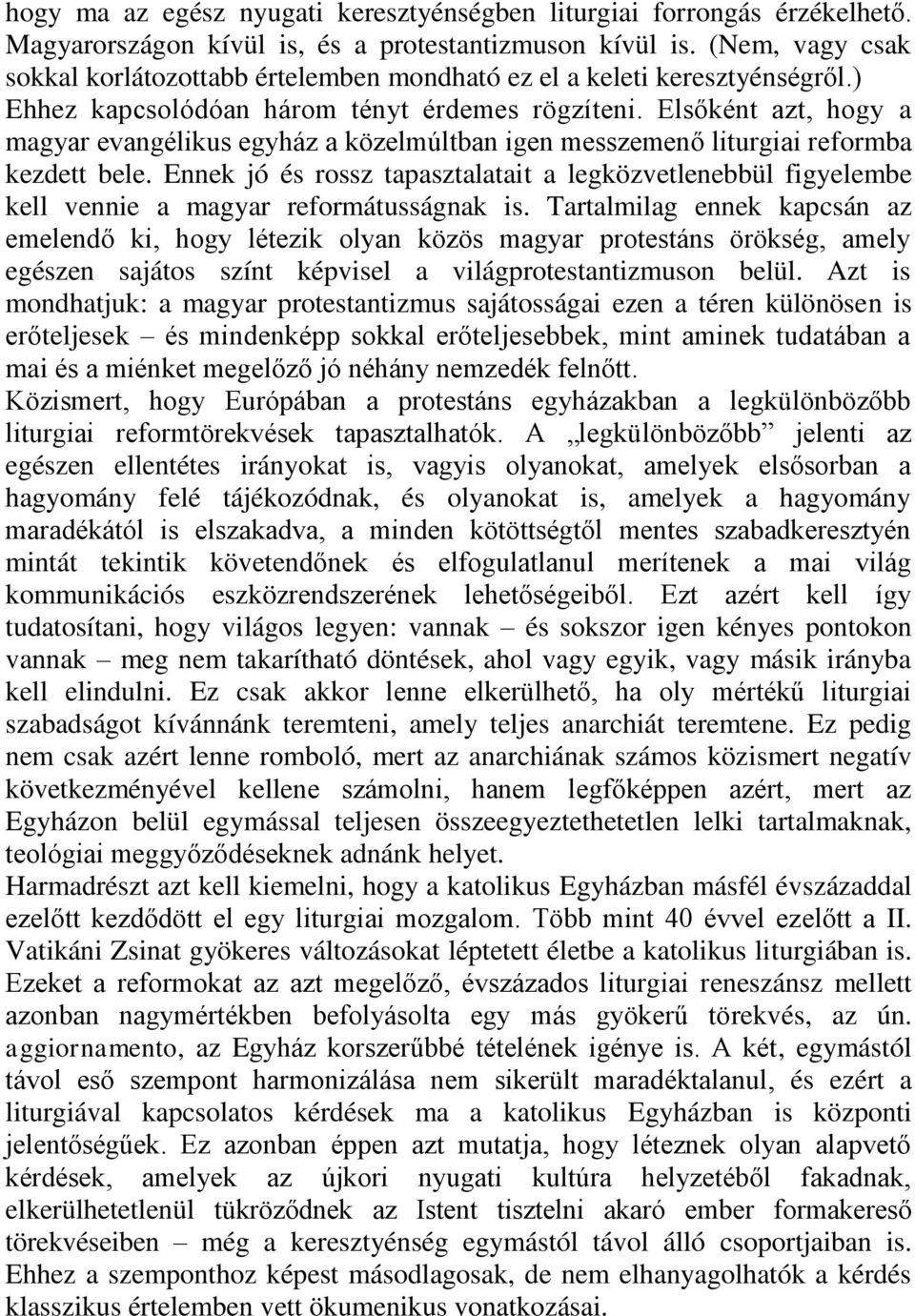 Elsőként azt, hogy a magyar evangélikus egyház a közelmúltban igen messzemenő liturgiai reformba kezdett bele.