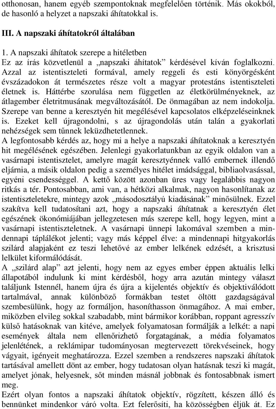 Azzal az istentiszteleti formával, amely reggeli és esti könyörgésként évszázadokon át természetes része volt a magyar protestáns istentiszteleti életnek is.