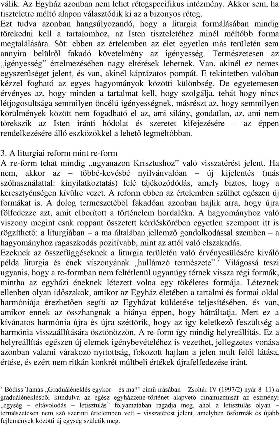 Sőt: ebben az értelemben az élet egyetlen más területén sem annyira belülről fakadó követelmény az igényesség. Természetesen az igényesség értelmezésében nagy eltérések lehetnek.