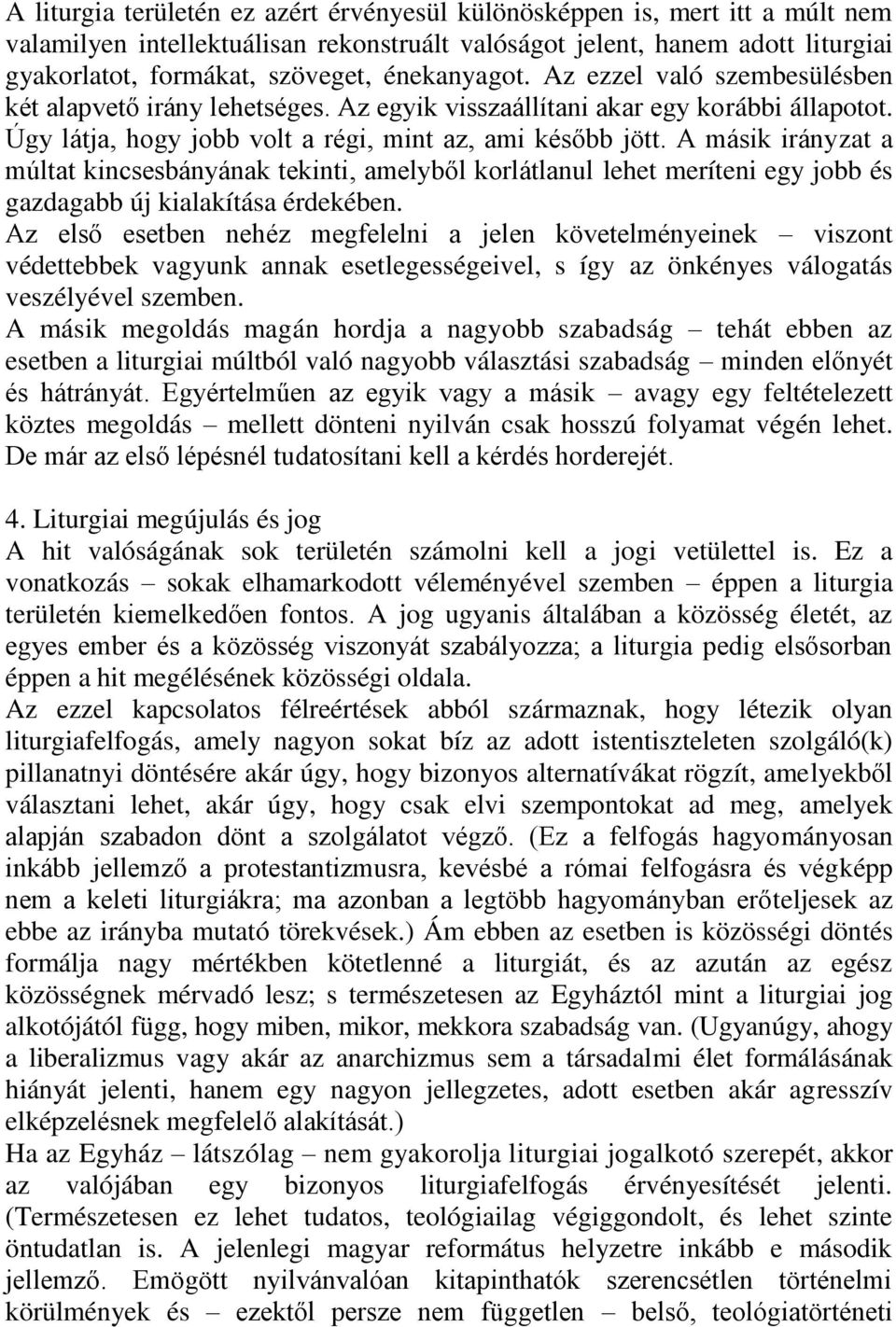 A másik irányzat a múltat kincsesbányának tekinti, amelyből korlátlanul lehet meríteni egy jobb és gazdagabb új kialakítása érdekében.