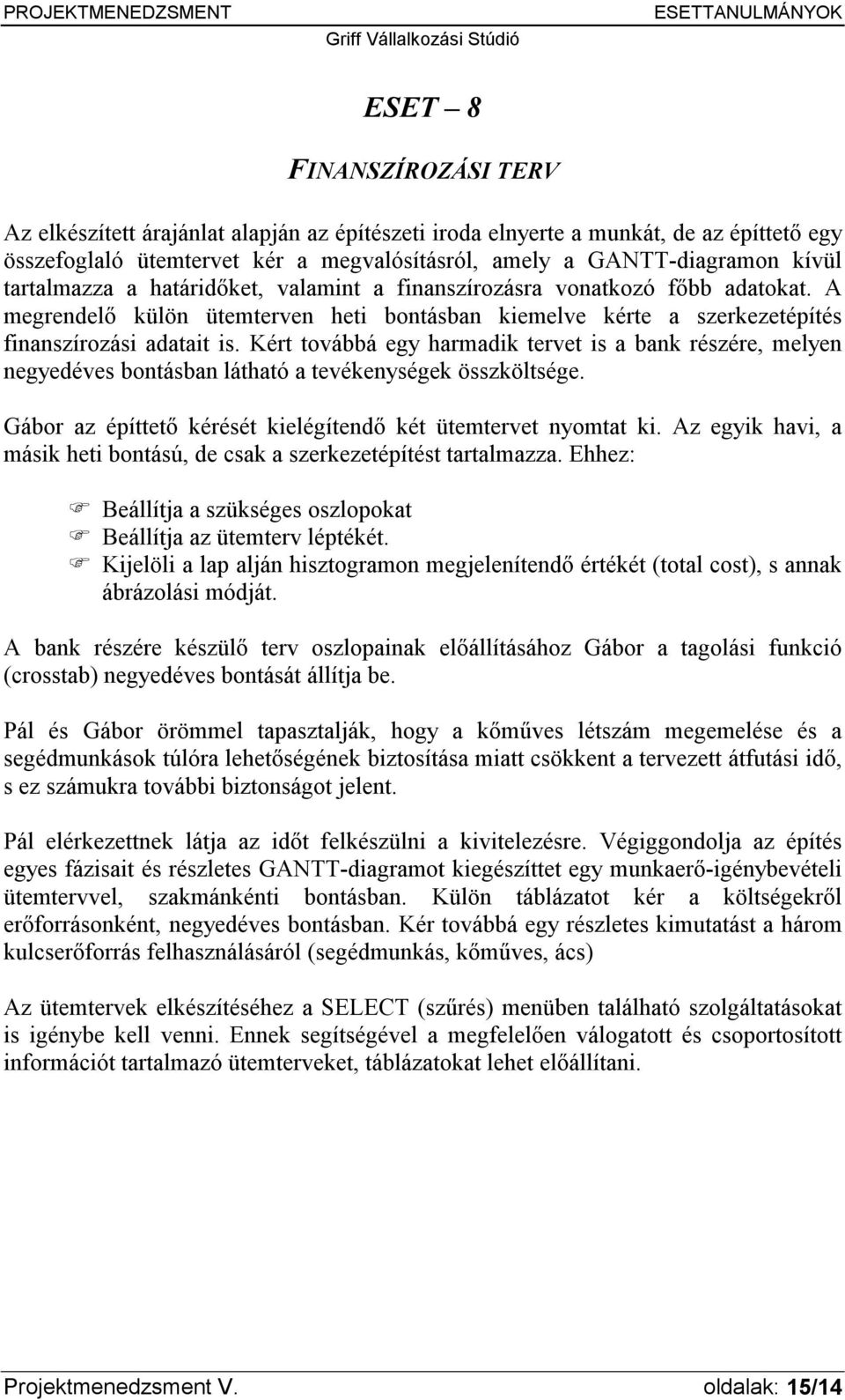 Kért továbbá egy harmadik tervet is a bank részére, melyen negyedéves bontásban látható a tevékenységek összköltsége. Gábor az építtető kérését kielégítendő két ütemtervet nyomtat ki.